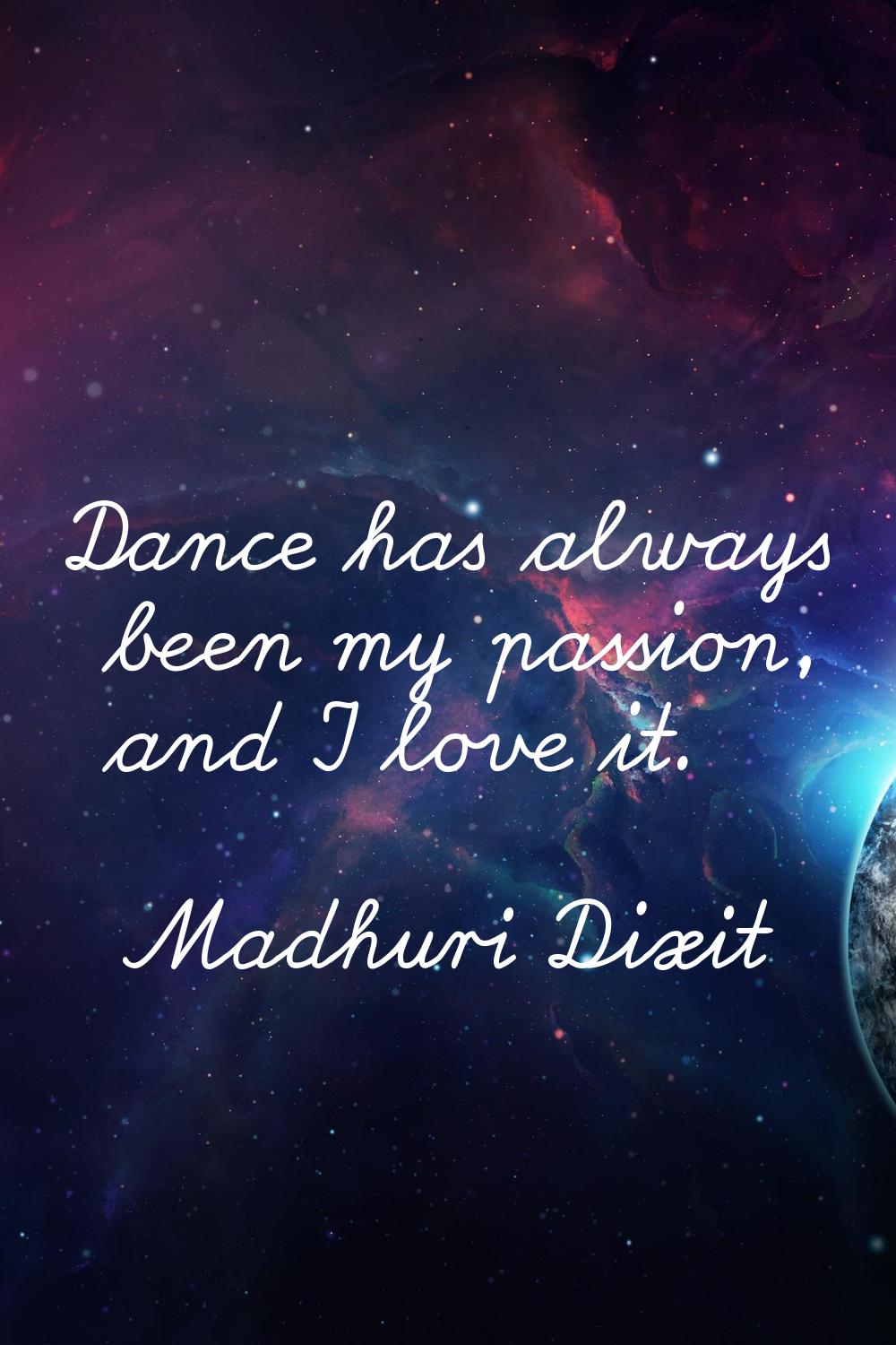 Dance has always been my passion, and I love it.