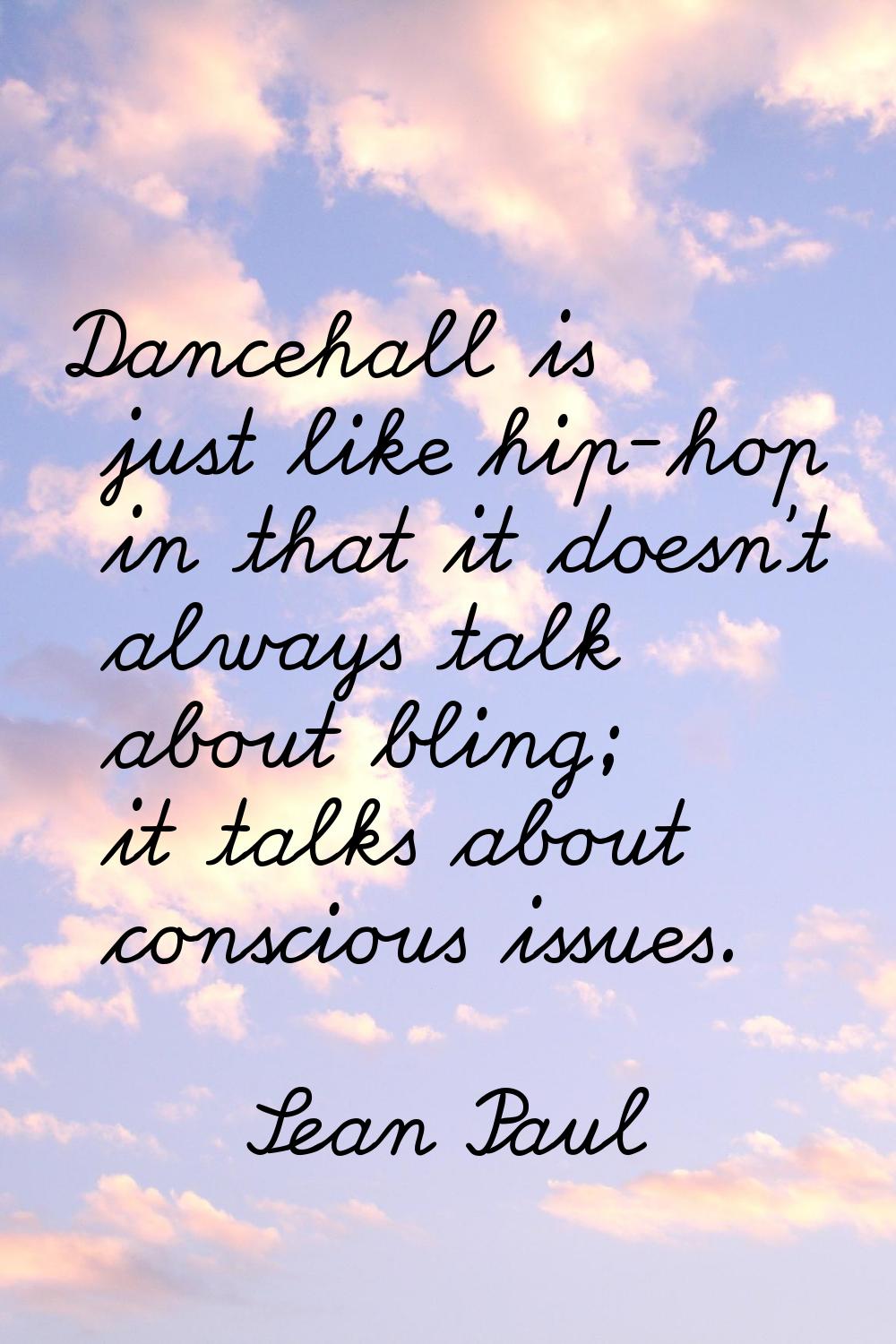 Dancehall is just like hip-hop in that it doesn't always talk about bling; it talks about conscious