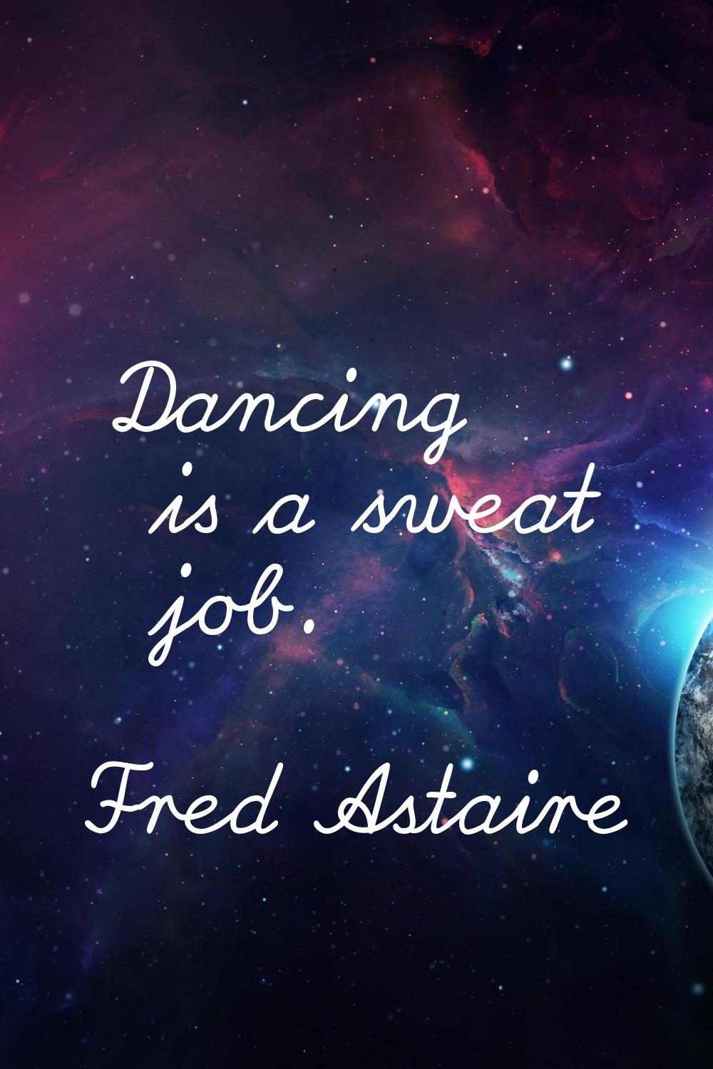 Dancing is a sweat job.