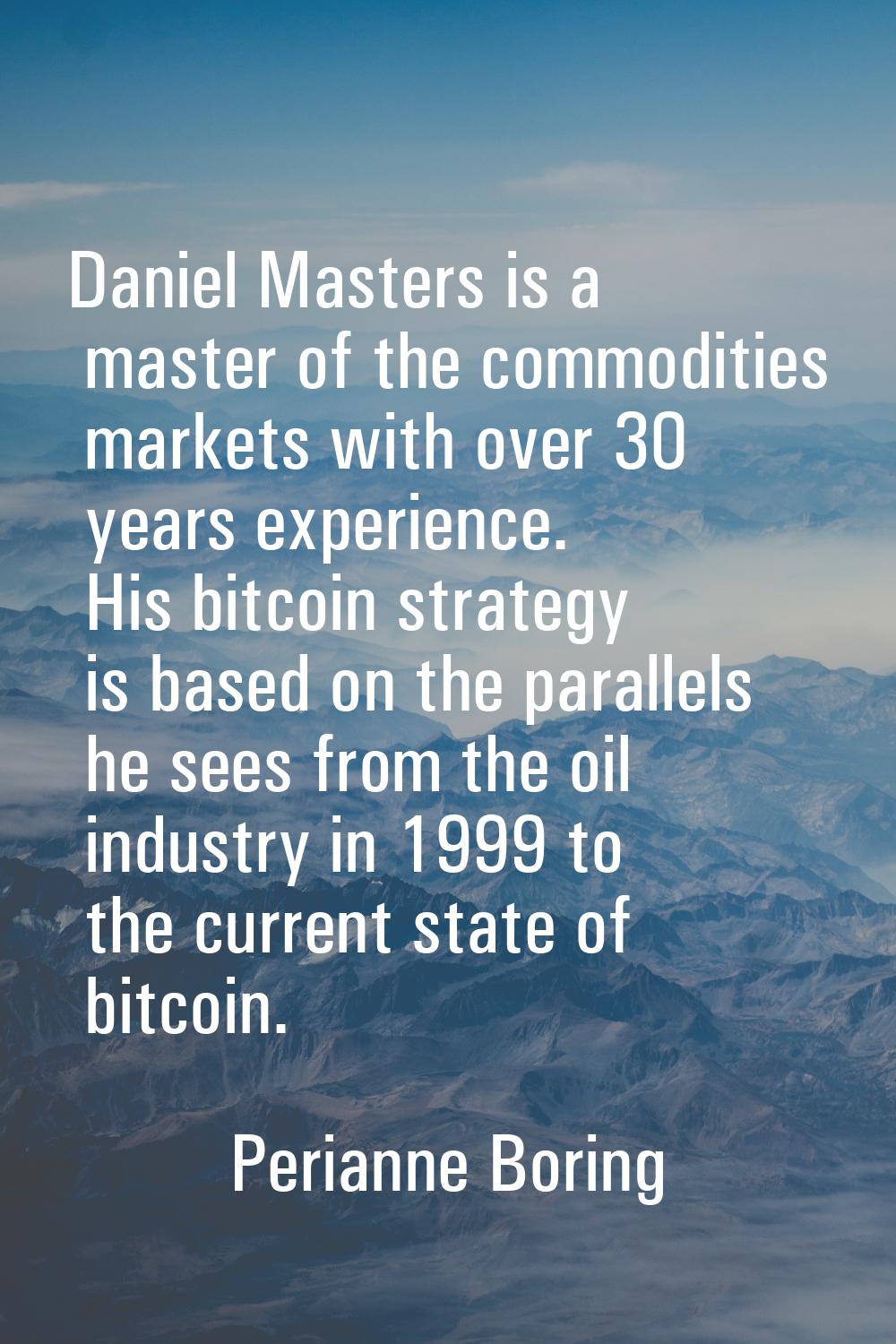 Daniel Masters is a master of the commodities markets with over 30 years experience. His bitcoin st