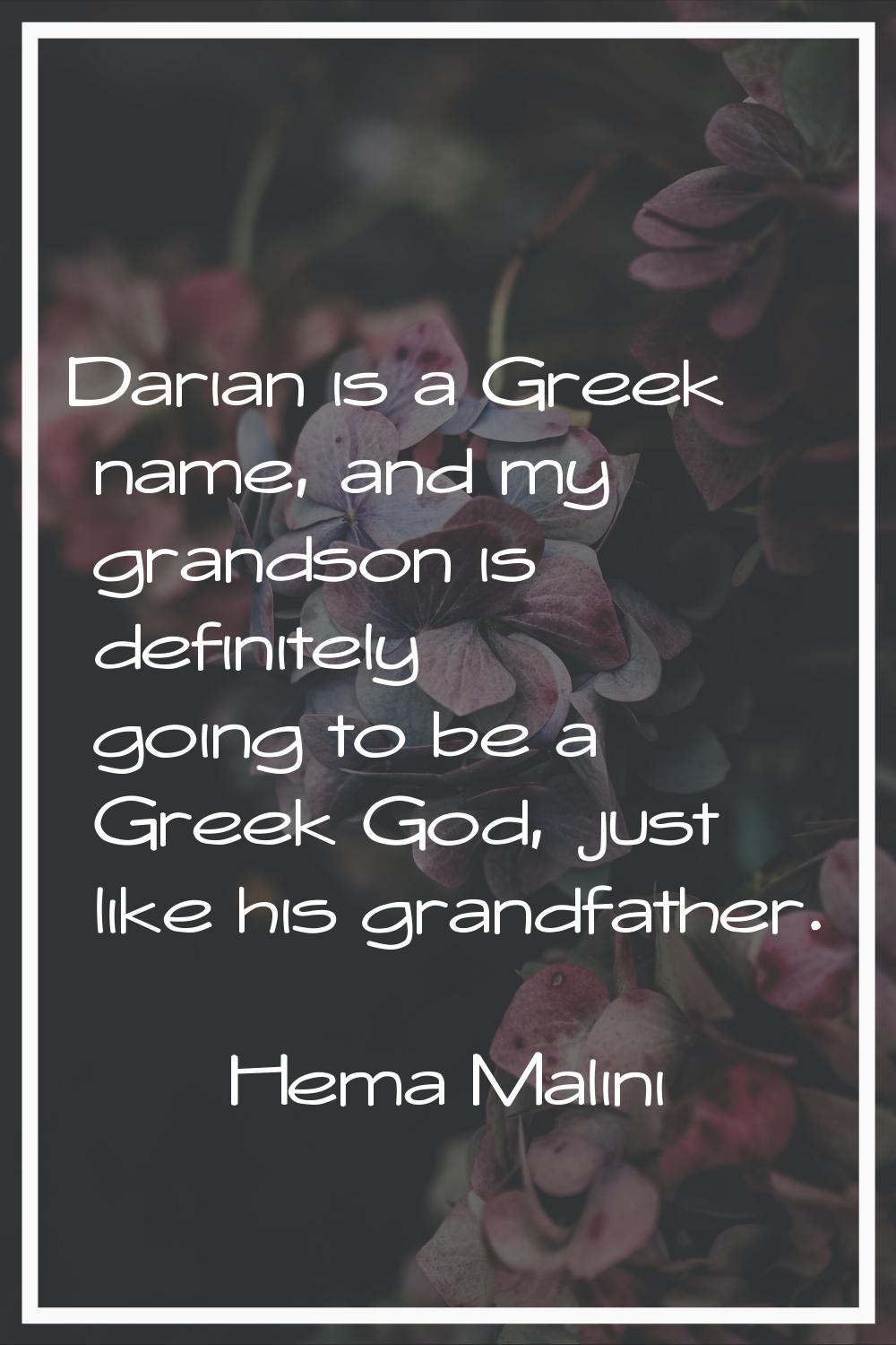 Darian is a Greek name, and my grandson is definitely going to be a Greek God, just like his grandf
