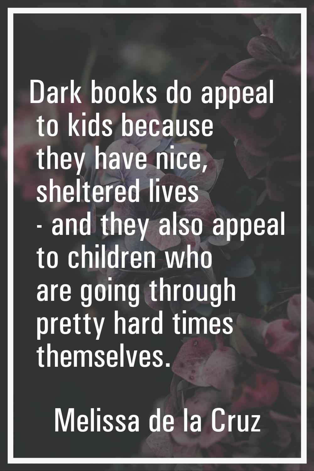 Dark books do appeal to kids because they have nice, sheltered lives - and they also appeal to chil