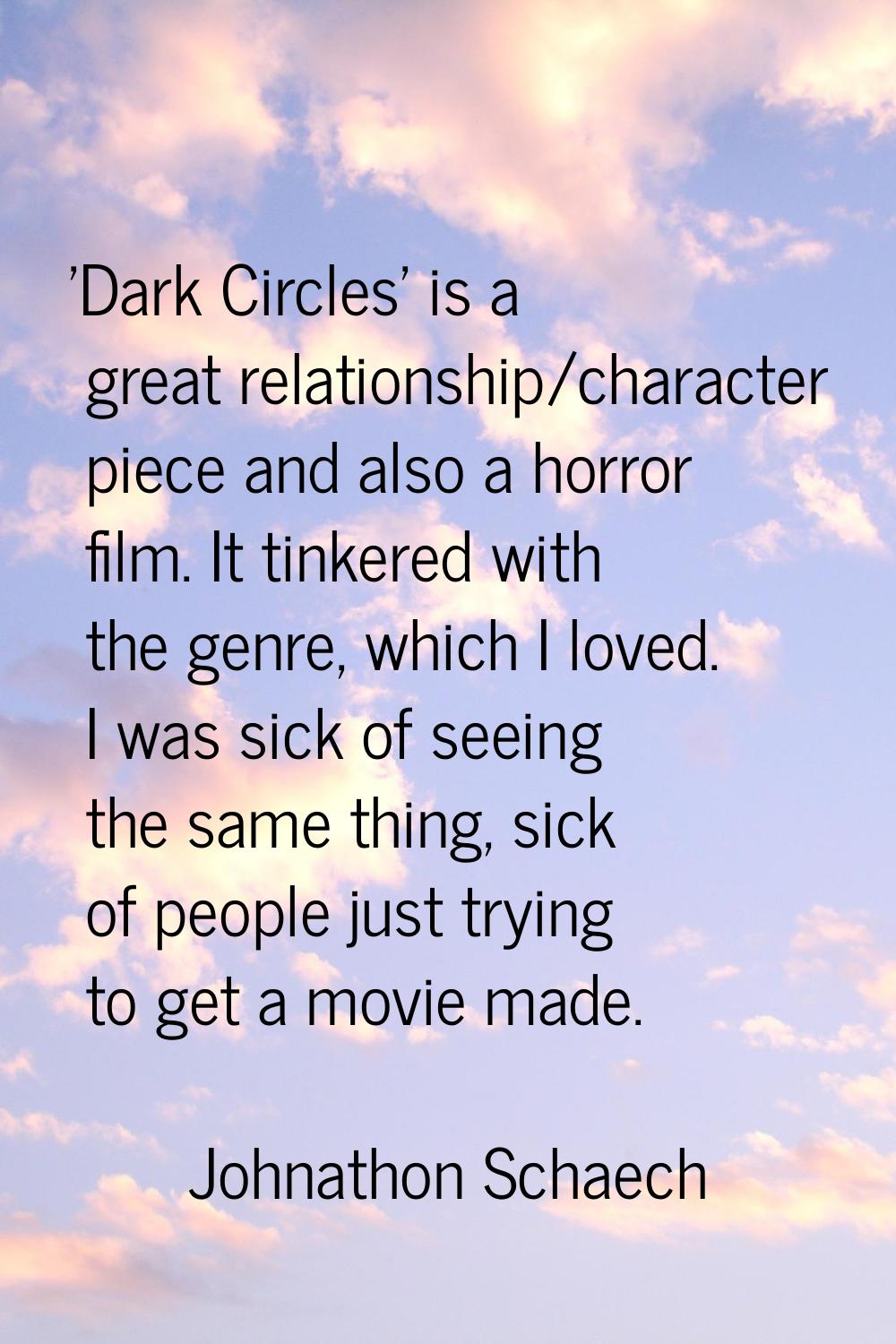'Dark Circles' is a great relationship/character piece and also a horror film. It tinkered with the
