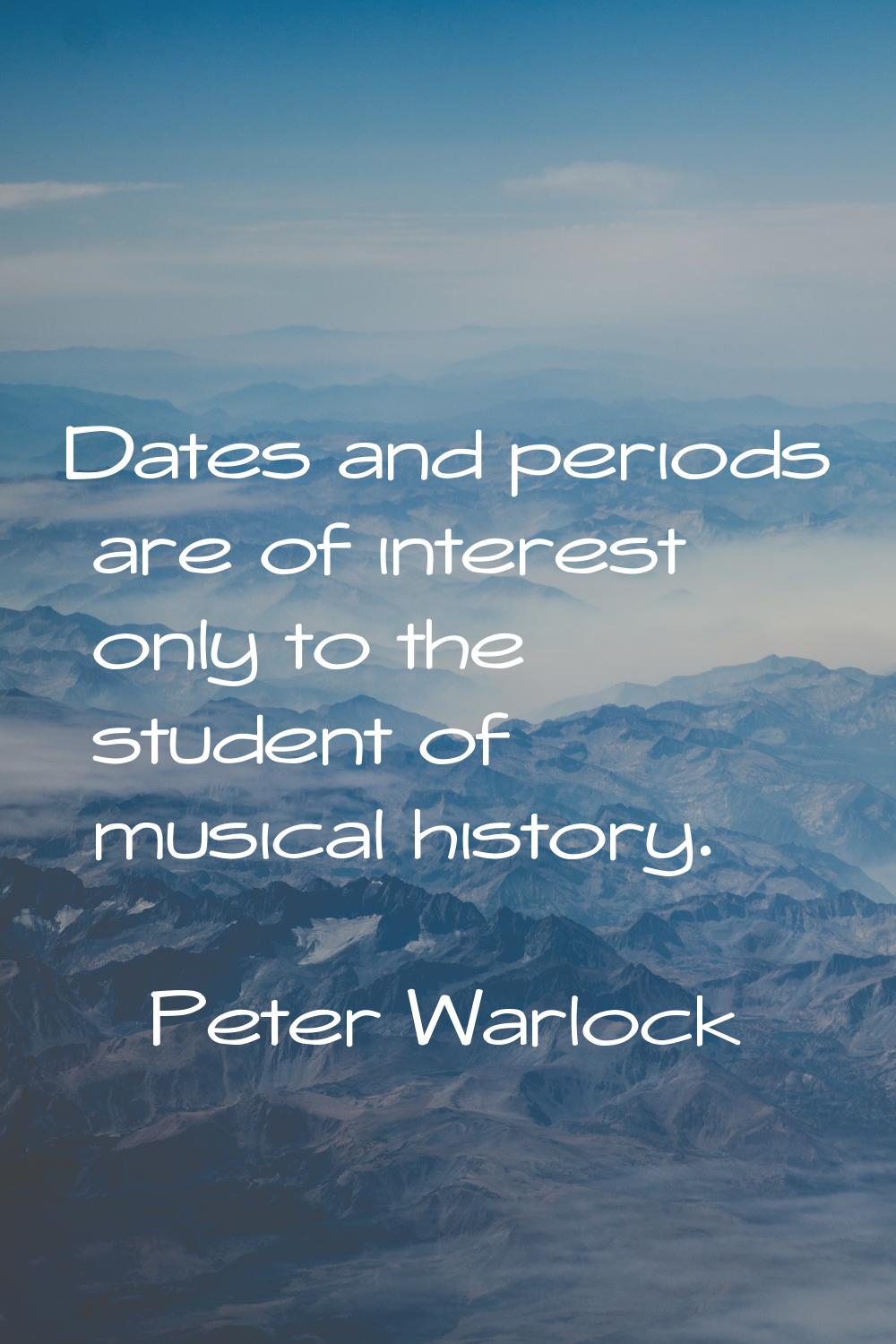 Dates and periods are of interest only to the student of musical history.