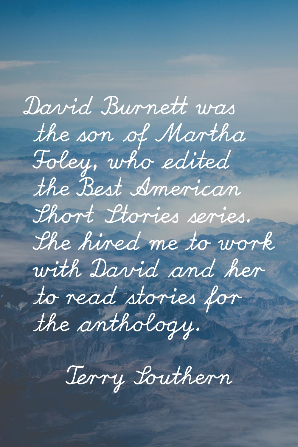 David Burnett was the son of Martha Foley, who edited the Best American Short Stories series. She h