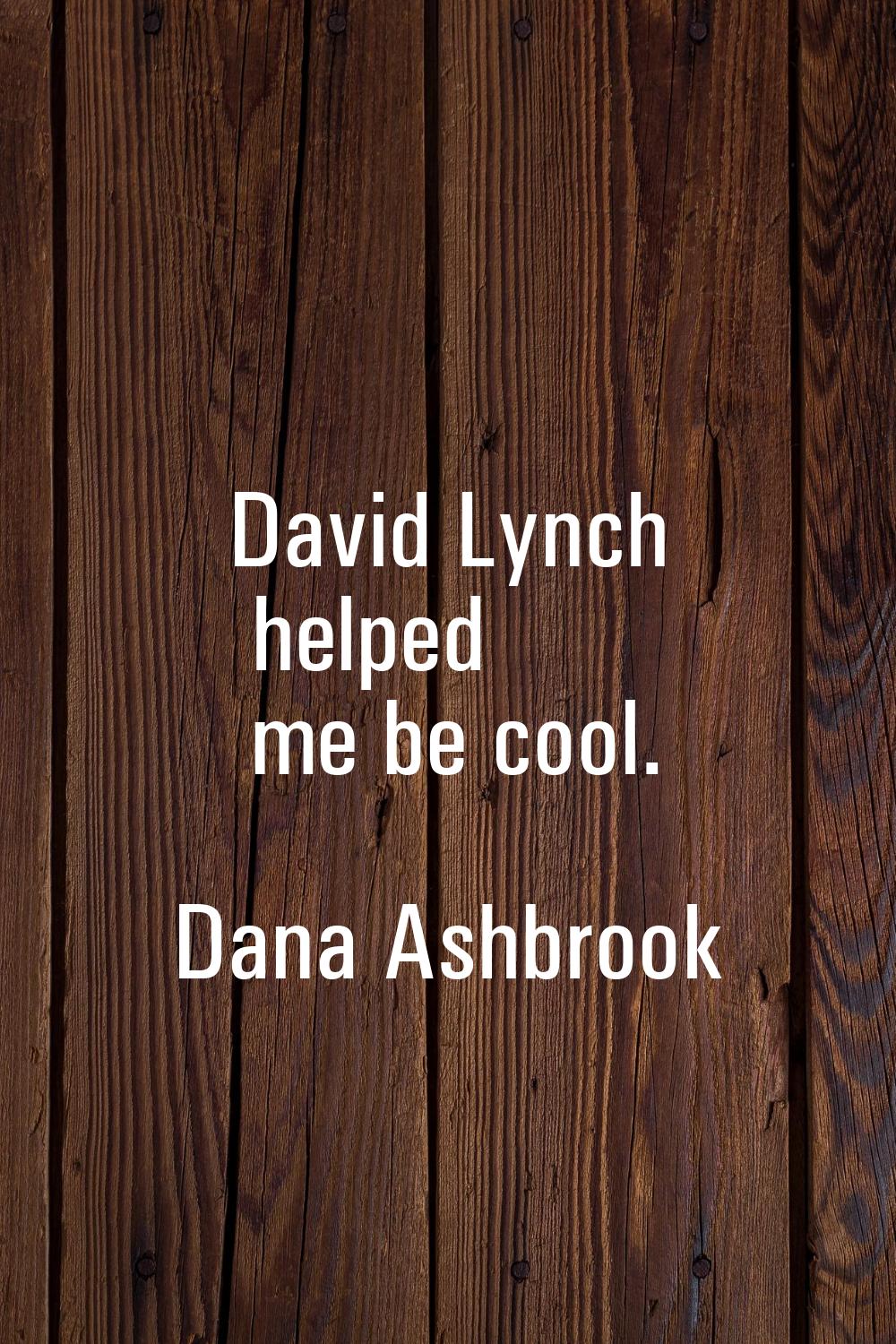 David Lynch helped me be cool.