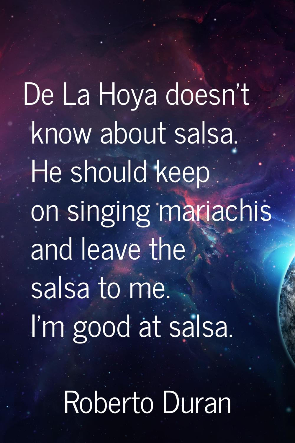 De La Hoya doesn't know about salsa. He should keep on singing mariachis and leave the salsa to me.