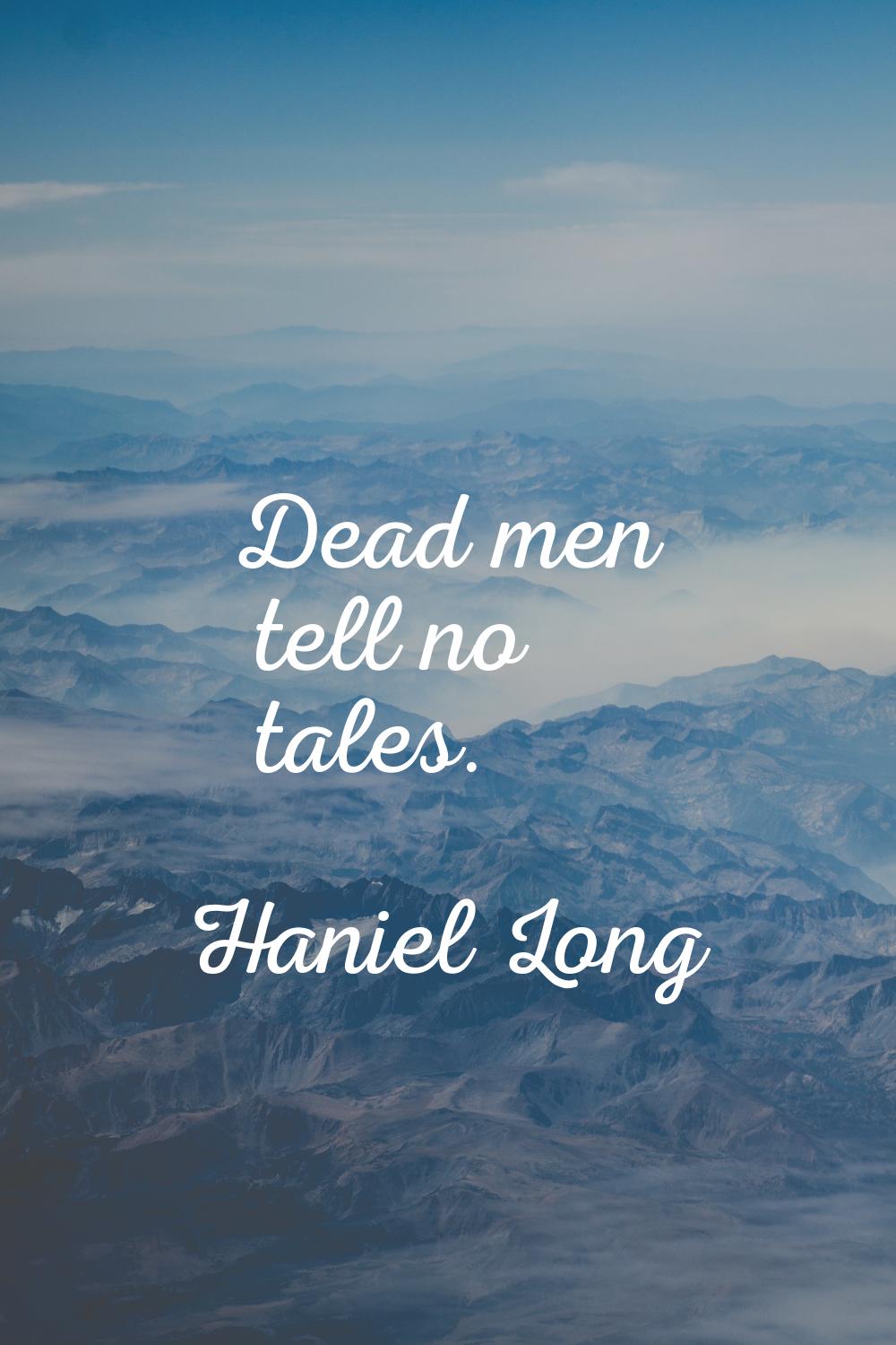 Dead men tell no tales.