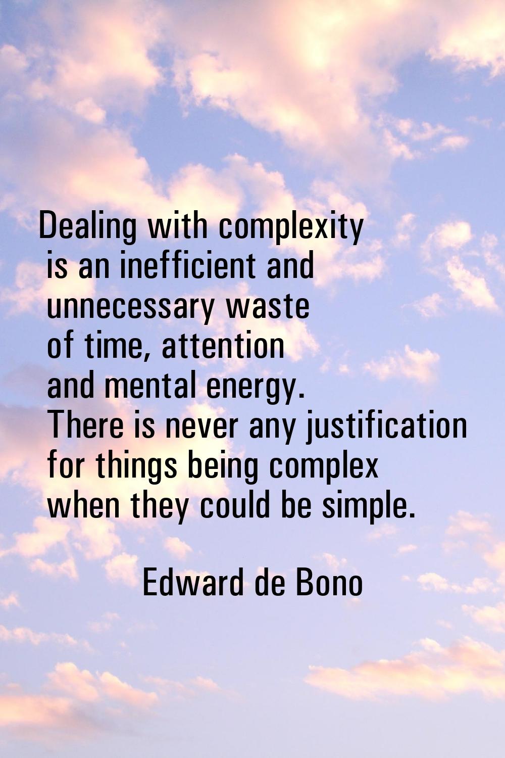 Dealing with complexity is an inefficient and unnecessary waste of time, attention and mental energ