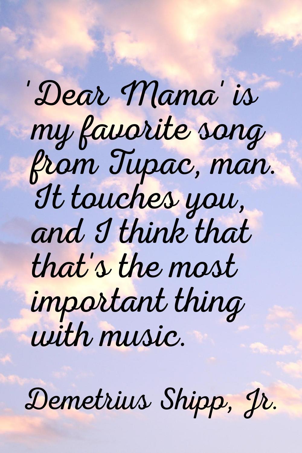 'Dear Mama' is my favorite song from Tupac, man. It touches you, and I think that that's the most i
