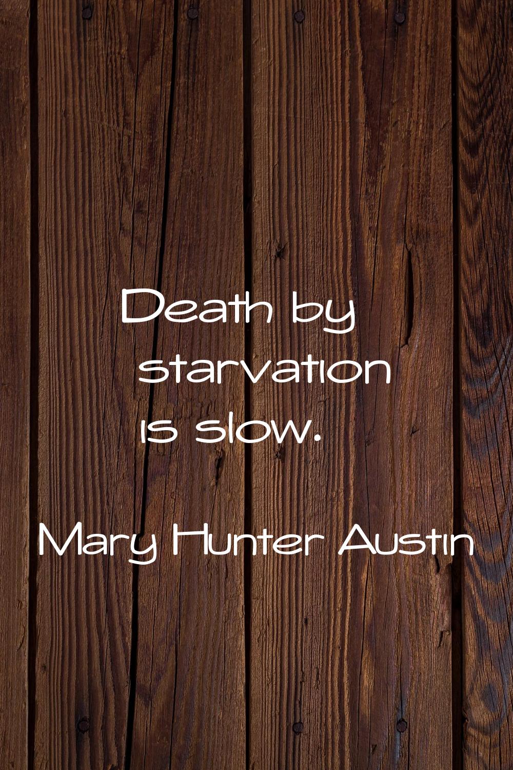 Death by starvation is slow.