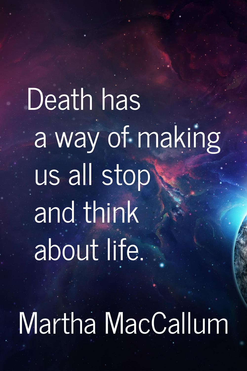Death has a way of making us all stop and think about life.