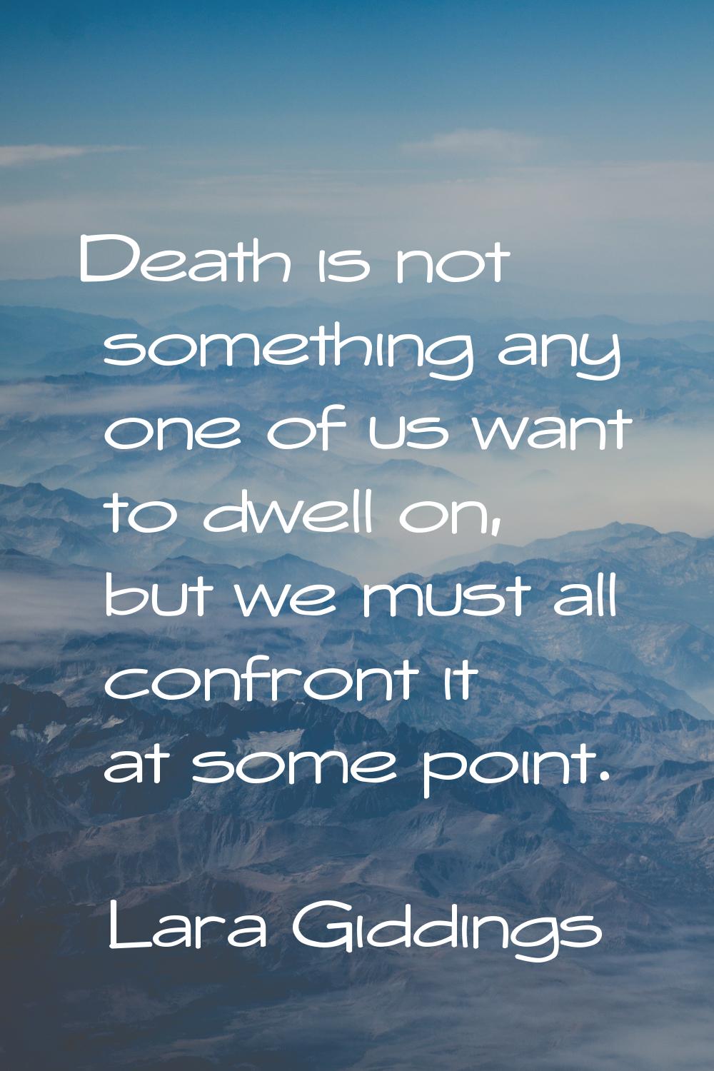 Death is not something any one of us want to dwell on, but we must all confront it at some point.