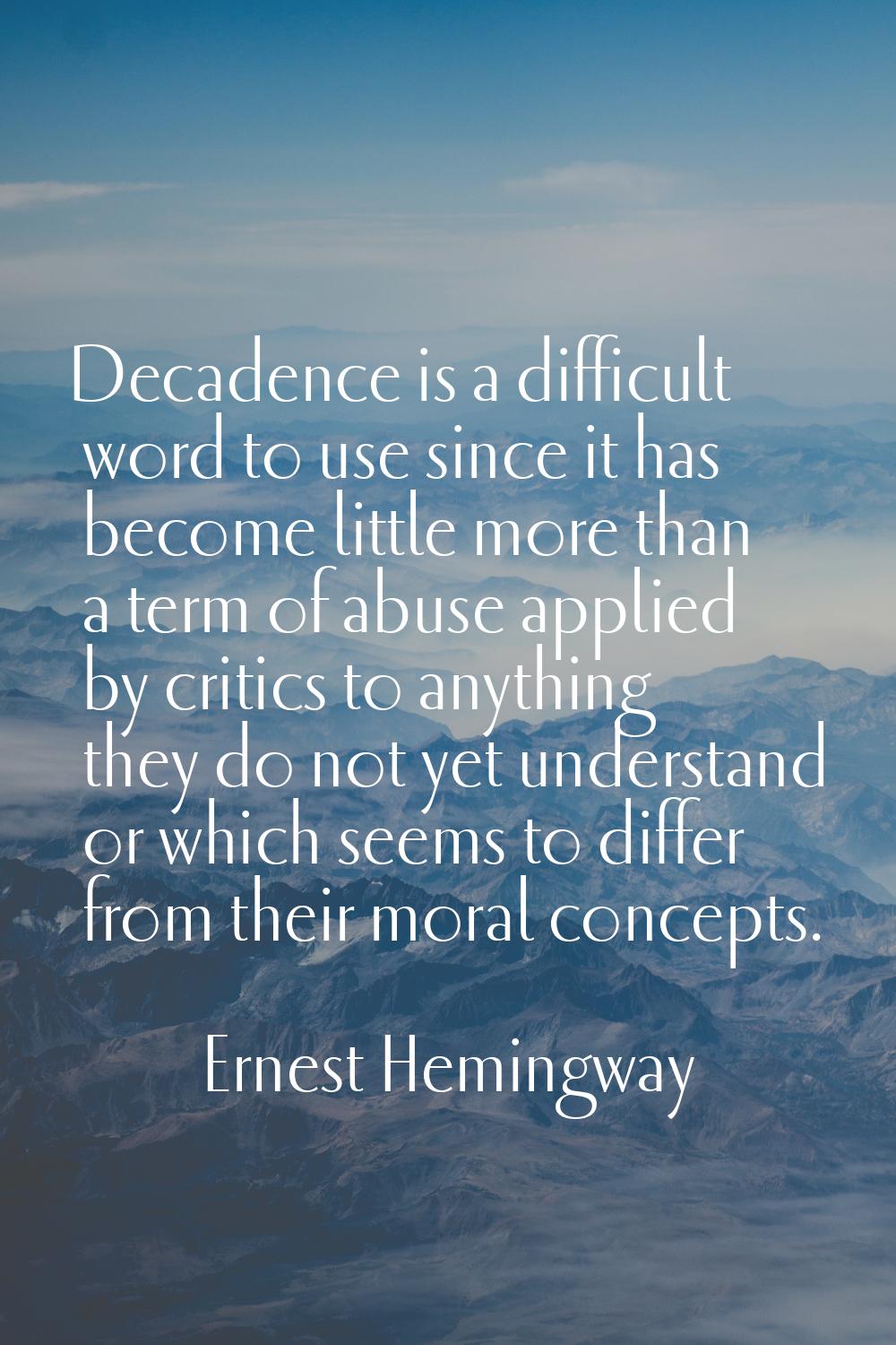 Decadence is a difficult word to use since it has become little more than a term of abuse applied b