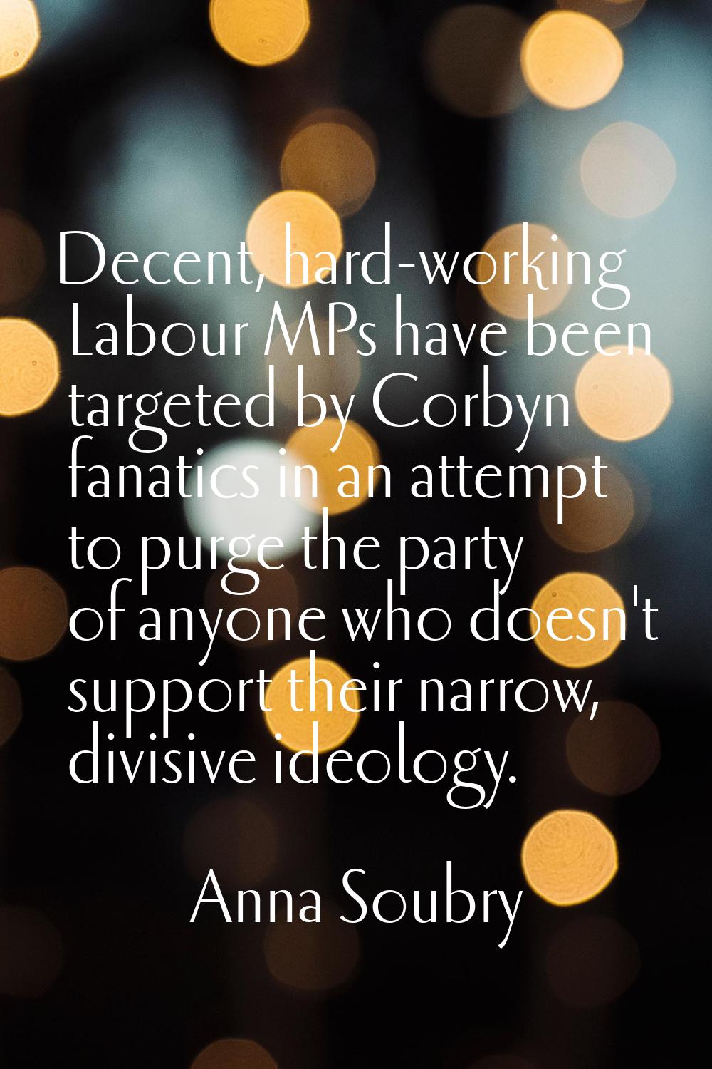 Decent, hard-working Labour MPs have been targeted by Corbyn fanatics in an attempt to purge the pa