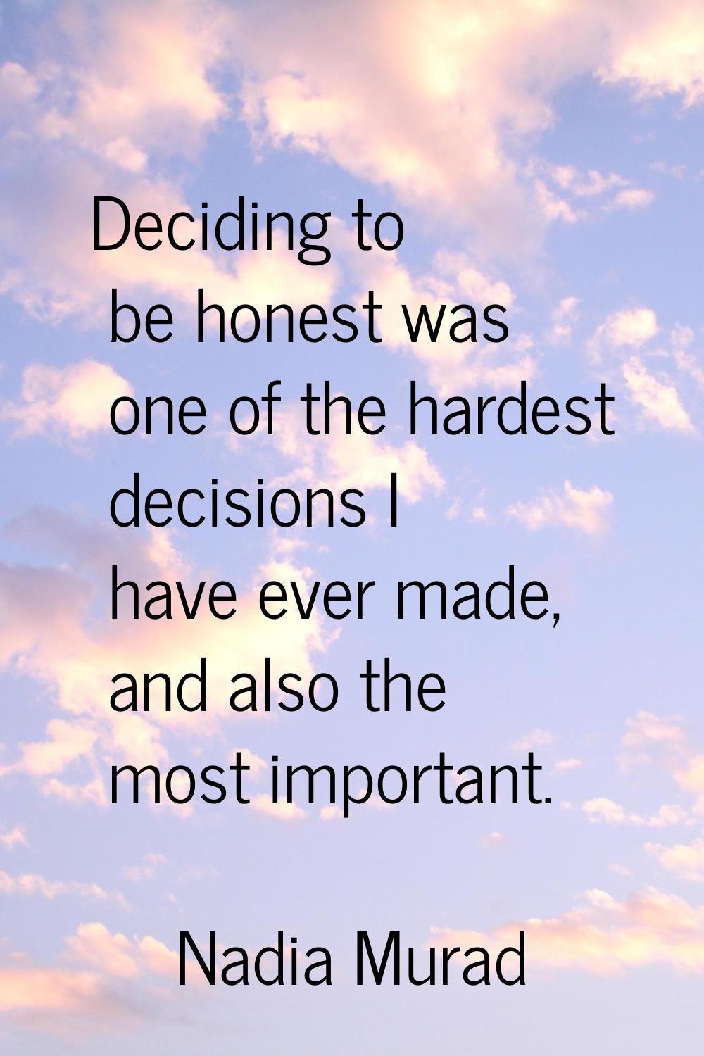 Deciding to be honest was one of the hardest decisions I have ever made, and also the most importan