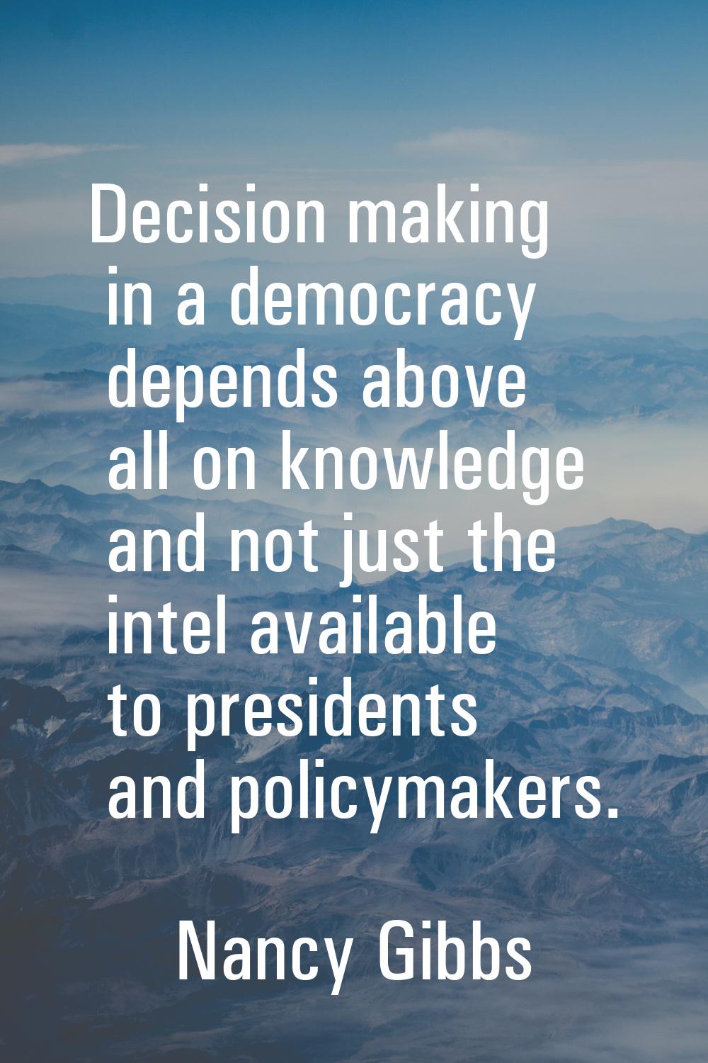 Decision making in a democracy depends above all on knowledge and not just the intel available to p