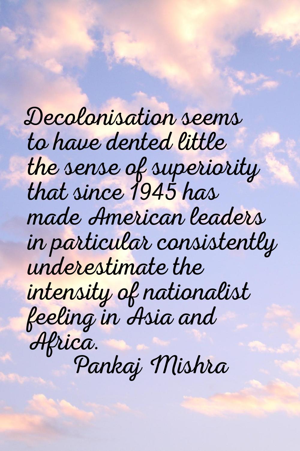 Decolonisation seems to have dented little the sense of superiority that since 1945 has made Americ