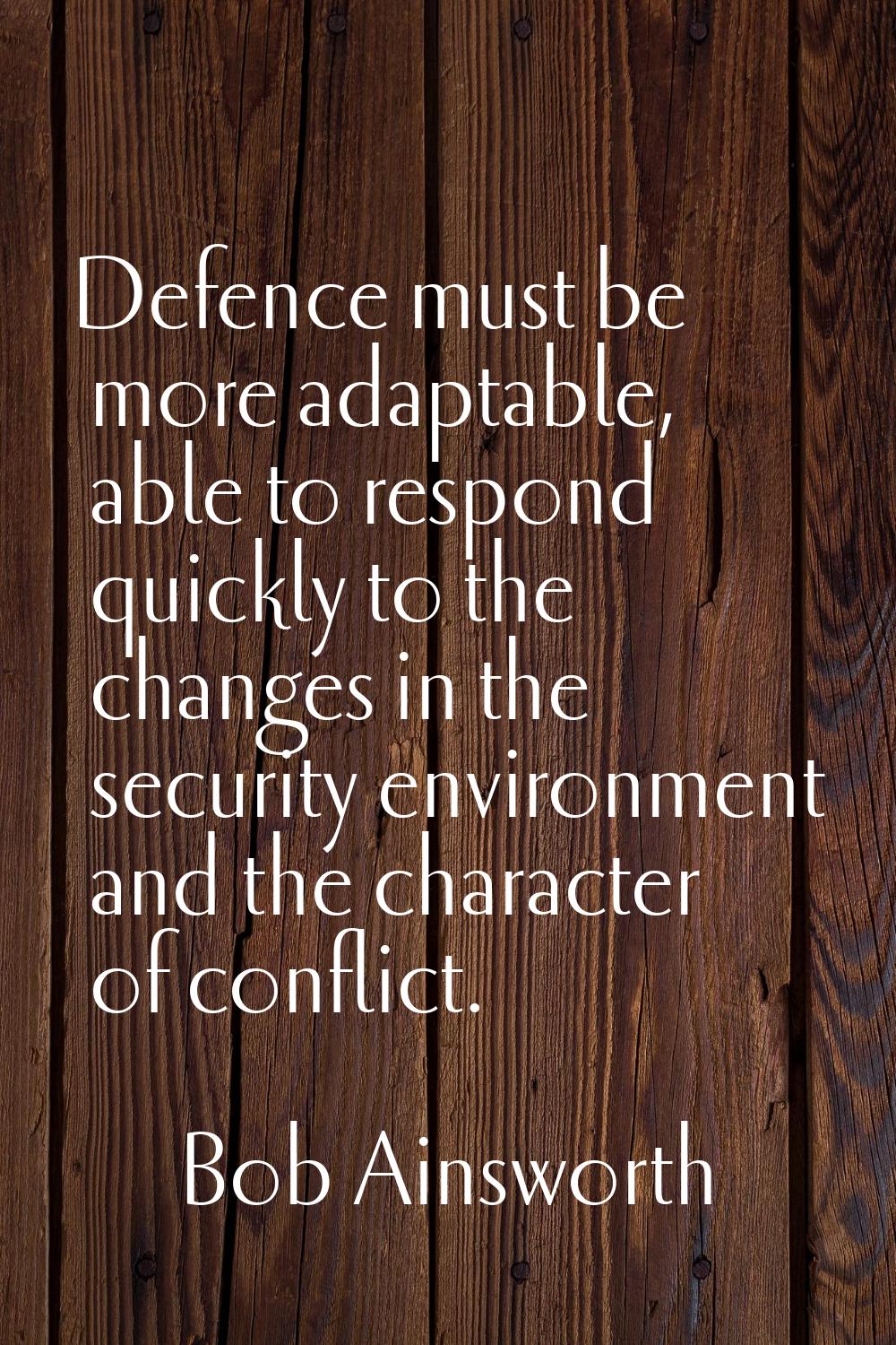 Defence must be more adaptable, able to respond quickly to the changes in the security environment 