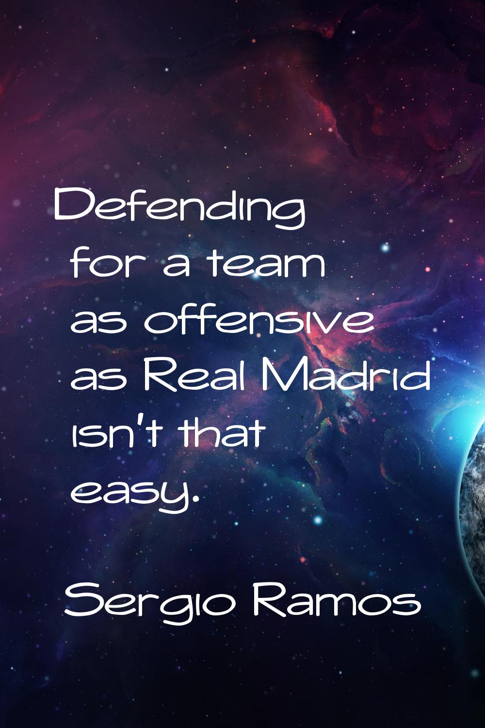 Defending for a team as offensive as Real Madrid isn't that easy.