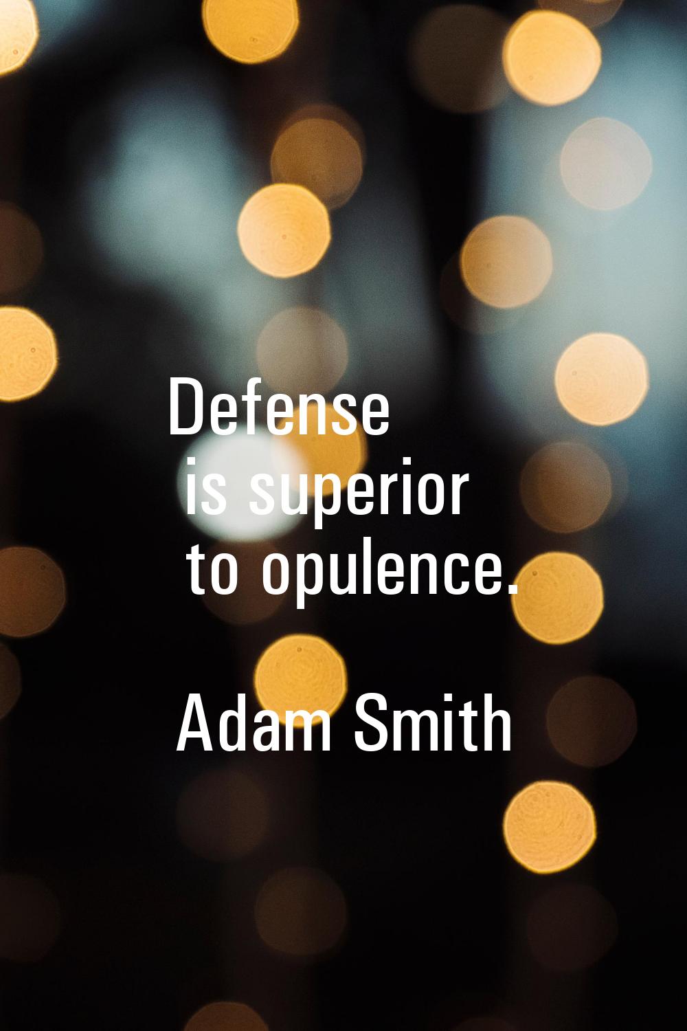 Defense is superior to opulence.