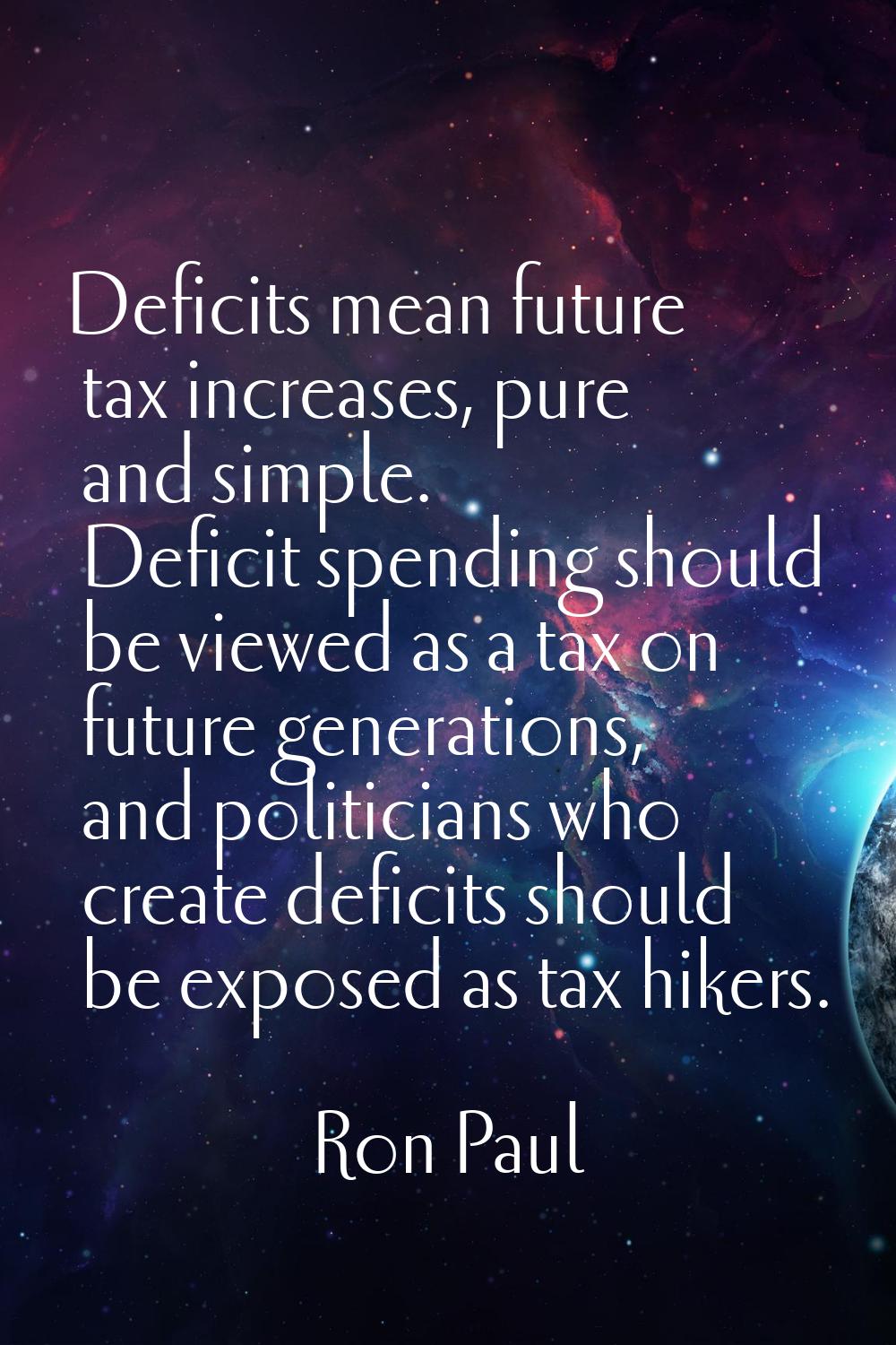 Deficits mean future tax increases, pure and simple. Deficit spending should be viewed as a tax on 