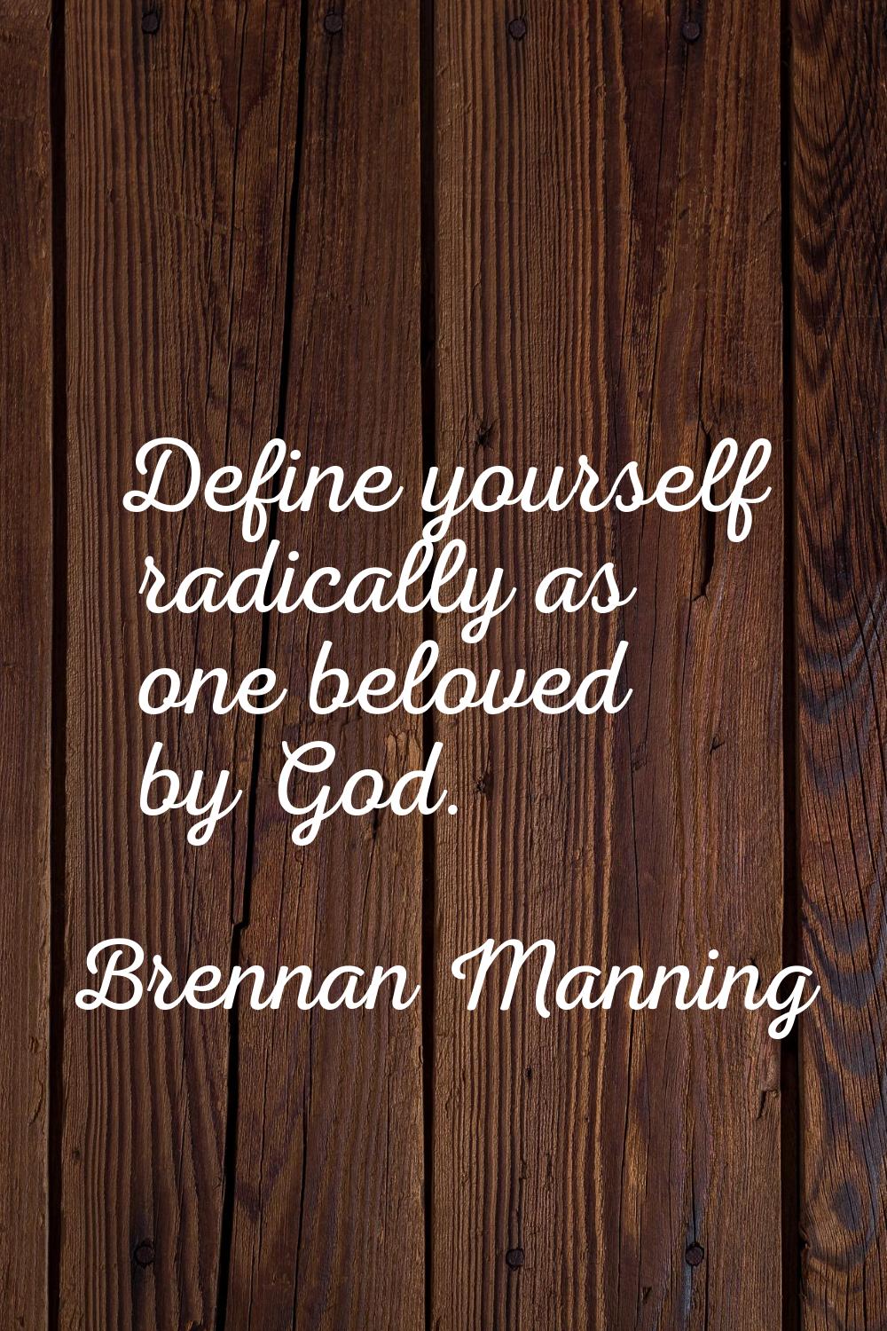 Define yourself radically as one beloved by God.