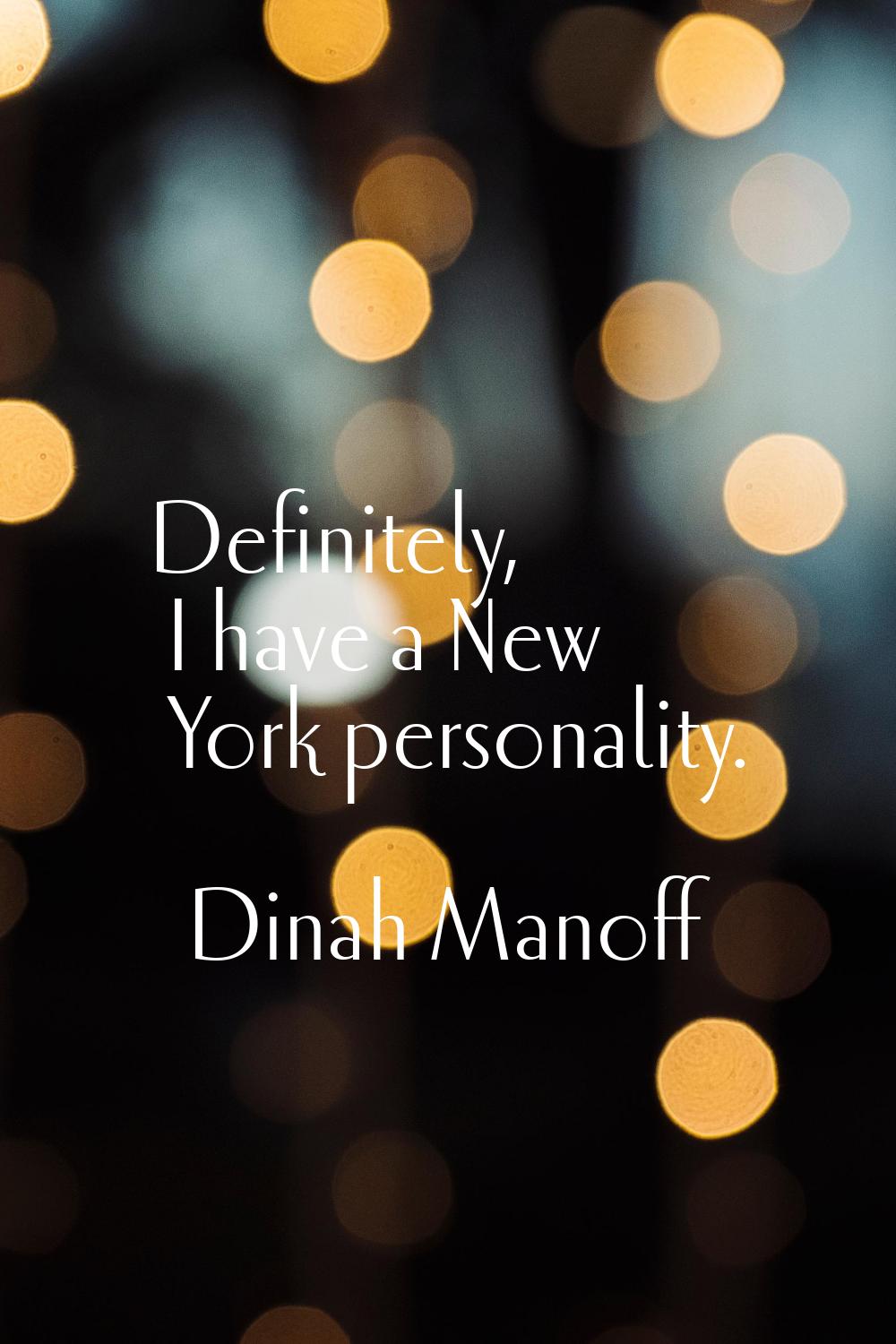 Definitely, I have a New York personality.