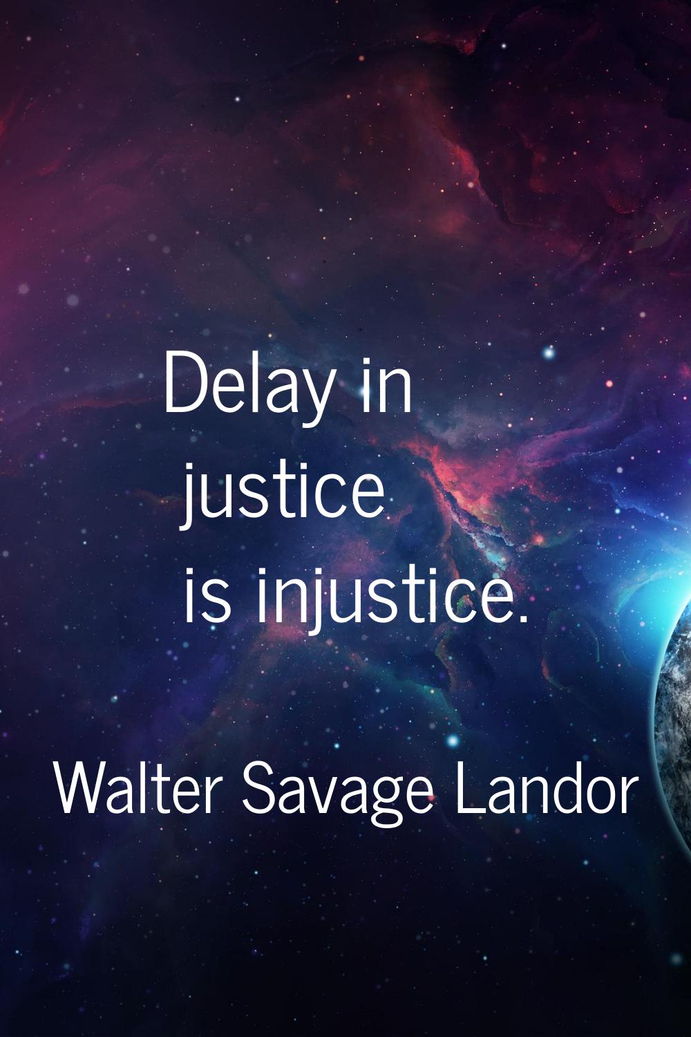 Delay in justice is injustice.