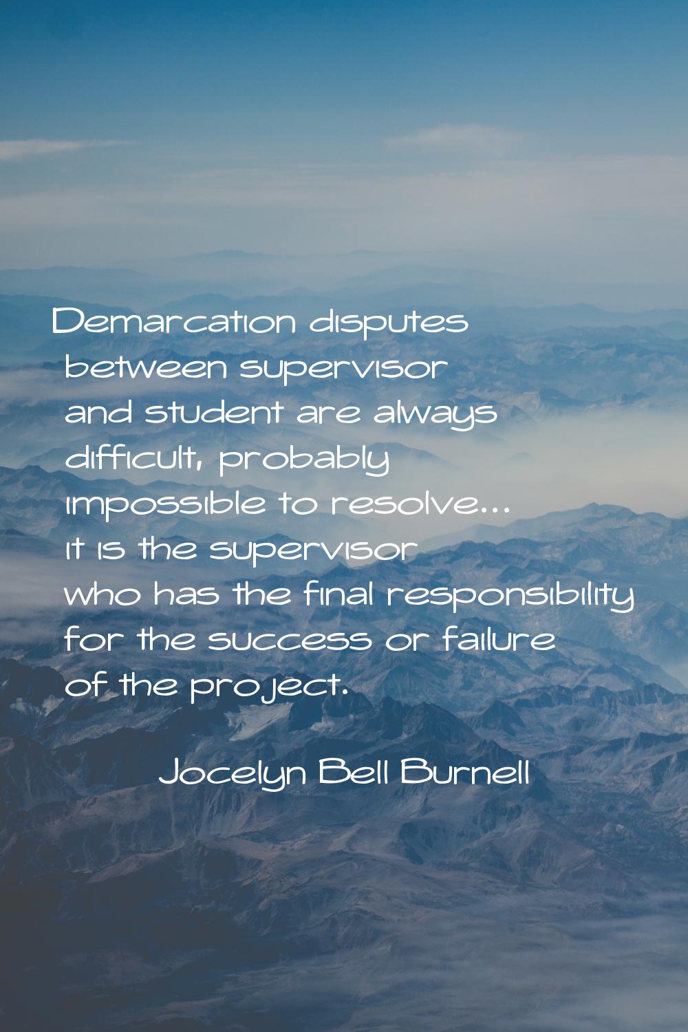 Demarcation disputes between supervisor and student are always difficult, probably impossible to re