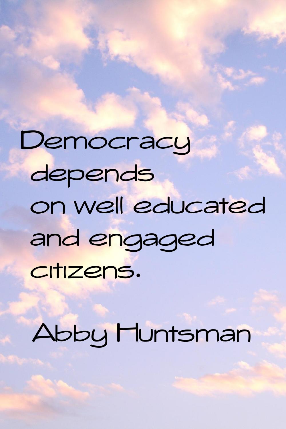 Democracy depends on well educated and engaged citizens.