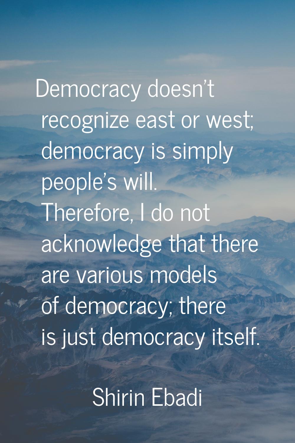Democracy doesn't recognize east or west; democracy is simply people's will. Therefore, I do not ac