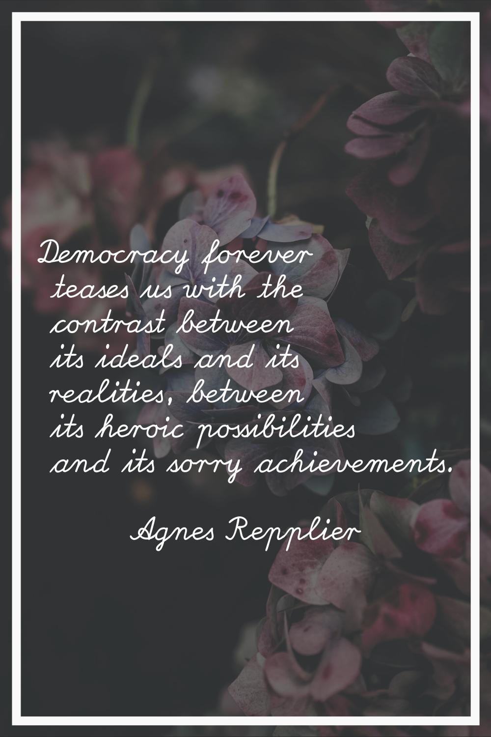 Democracy forever teases us with the contrast between its ideals and its realities, between its her