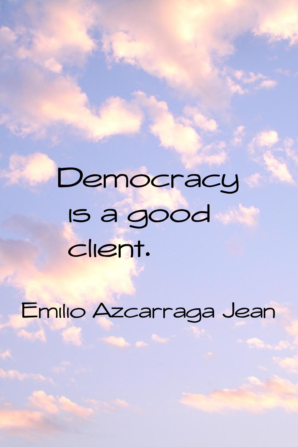 Democracy is a good client.