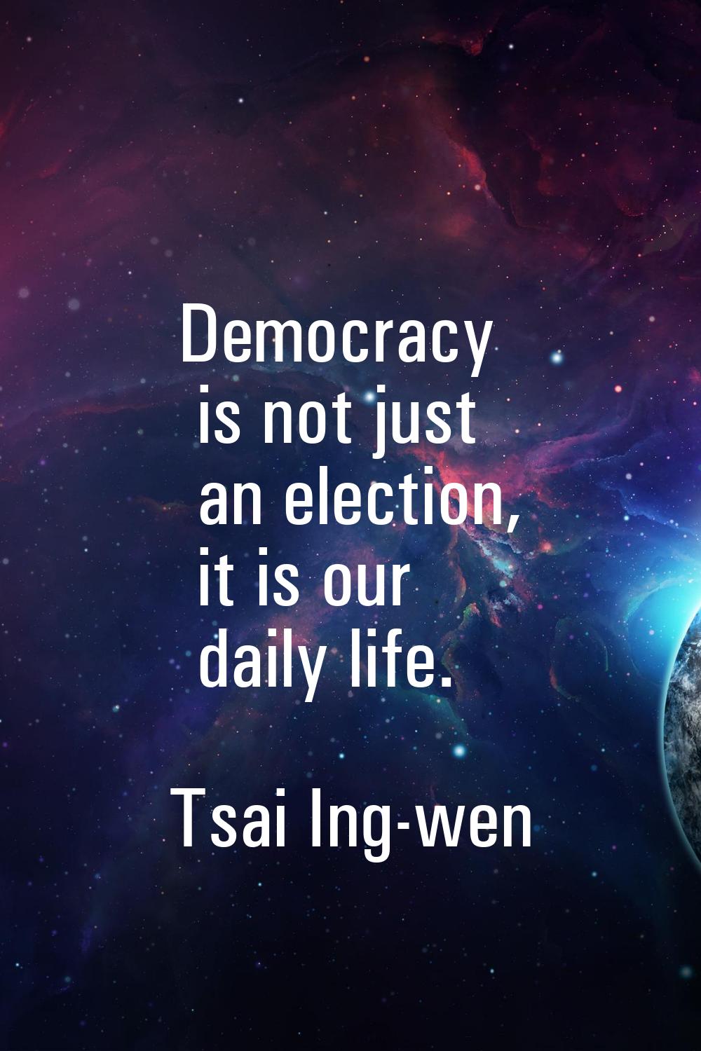 Democracy is not just an election, it is our daily life.