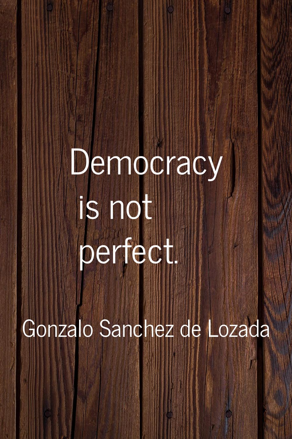Democracy is not perfect.