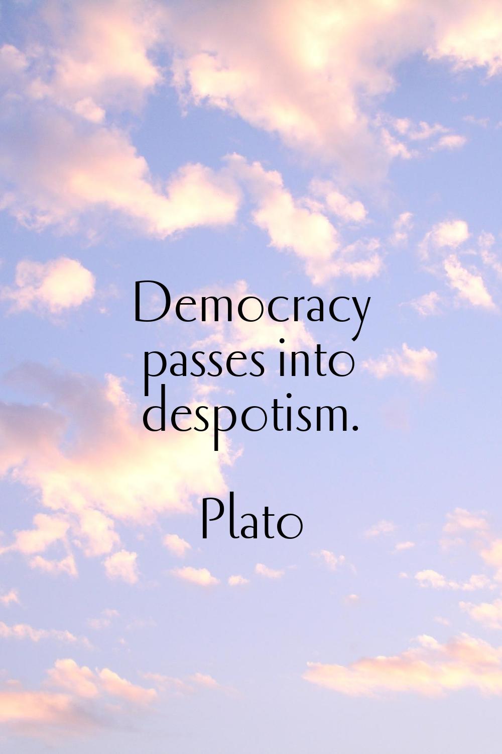 Democracy passes into despotism.