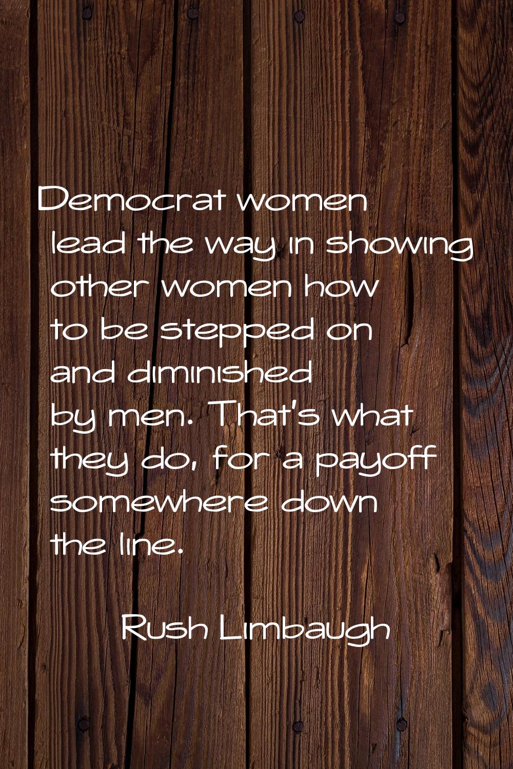 Democrat women lead the way in showing other women how to be stepped on and diminished by men. That