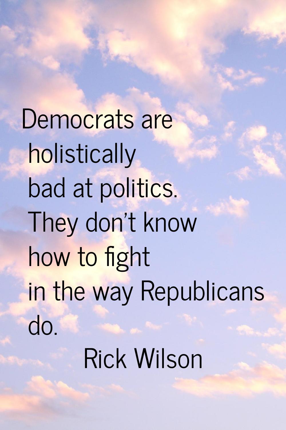 Democrats are holistically bad at politics. They don't know how to fight in the way Republicans do.