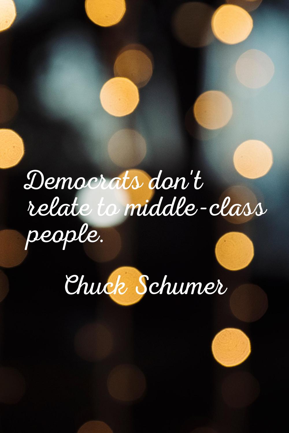 Democrats don't relate to middle-class people.
