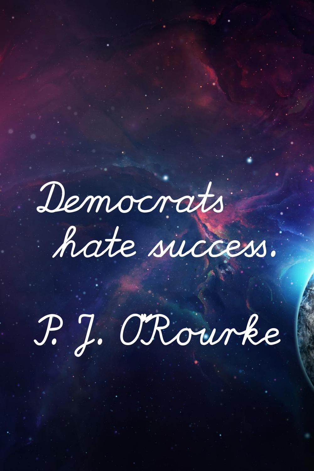 Democrats hate success.