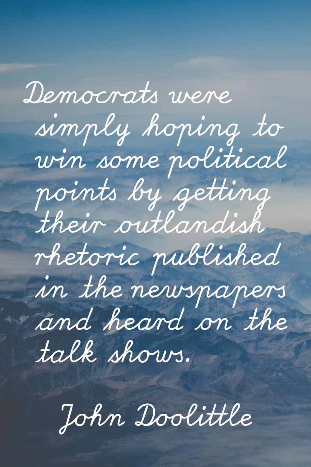 Democrats were simply hoping to win some political points by getting their outlandish rhetoric publ