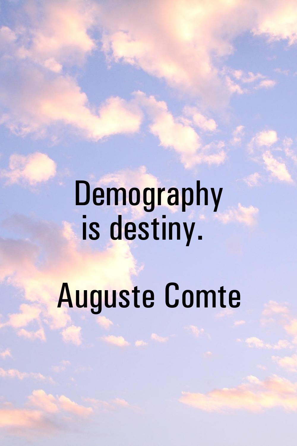 Demography is destiny.