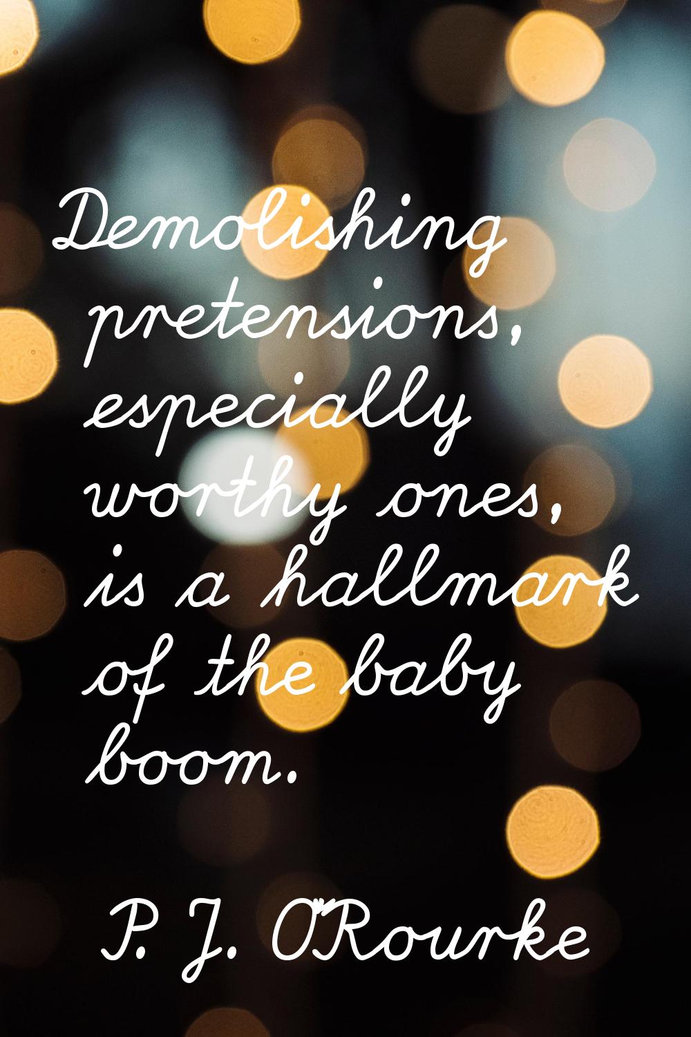 Demolishing pretensions, especially worthy ones, is a hallmark of the baby boom.