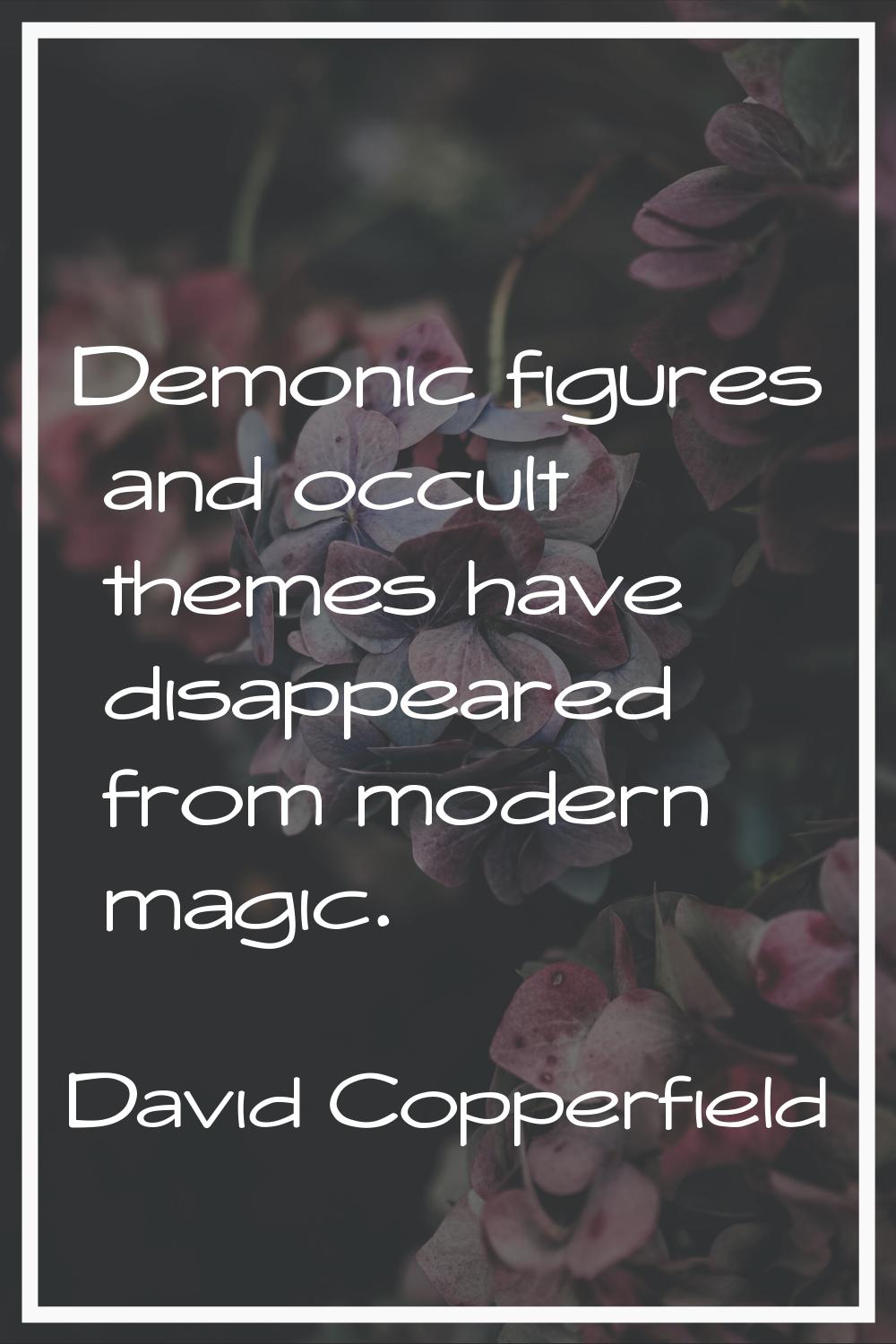 Demonic figures and occult themes have disappeared from modern magic.