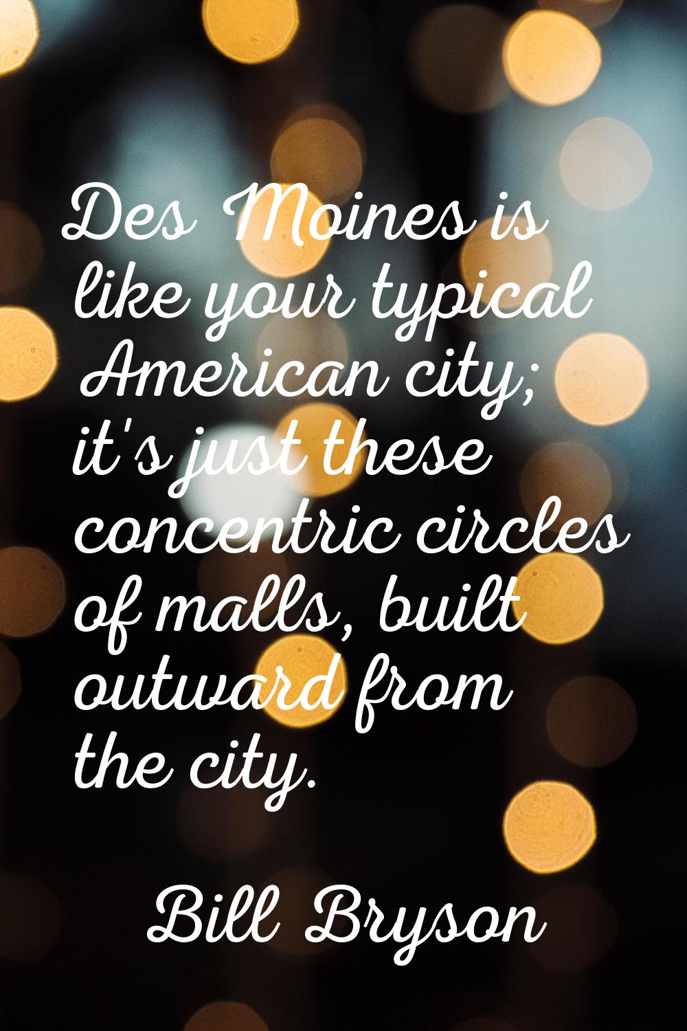 Des Moines is like your typical American city; it's just these concentric circles of malls, built o
