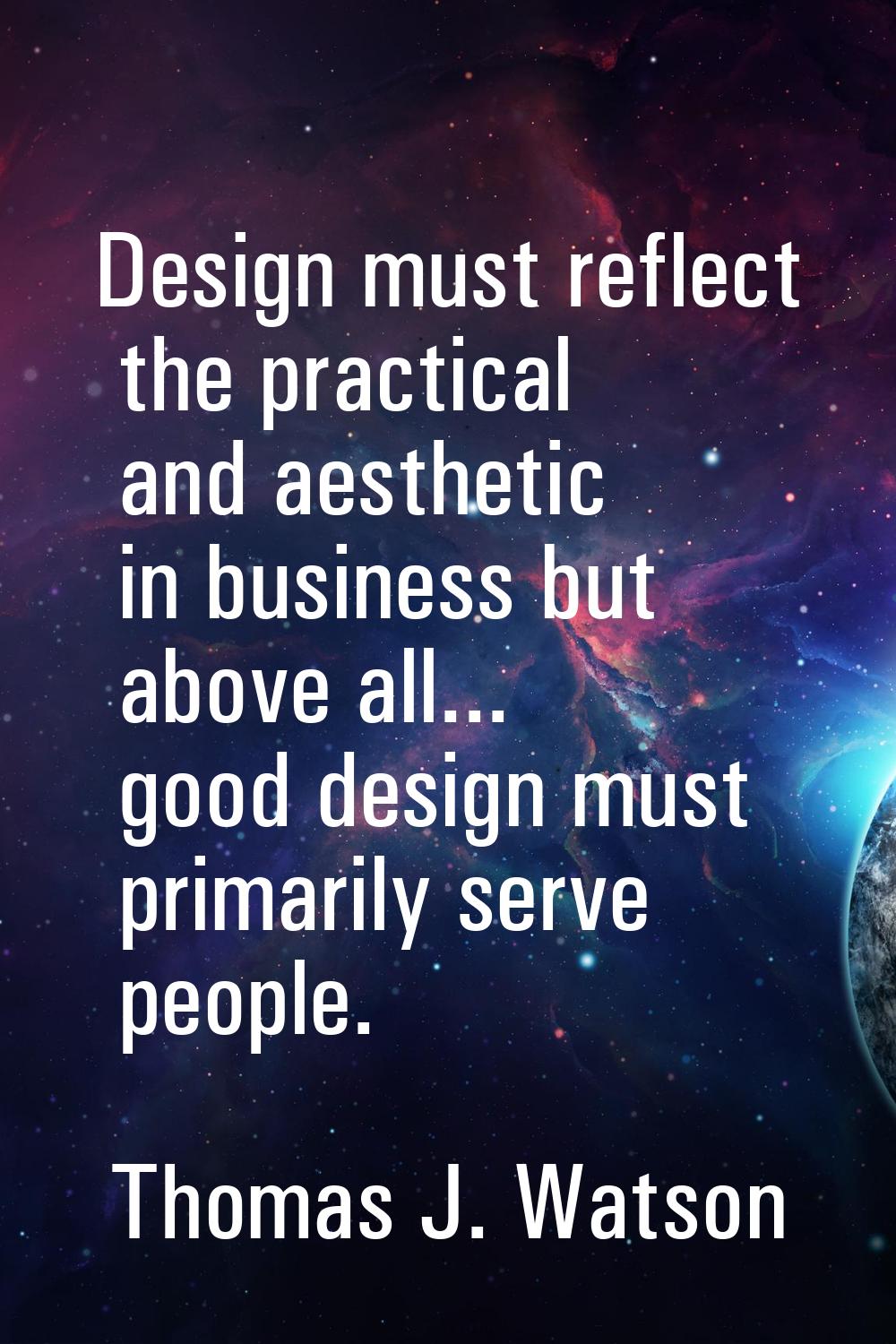 Design must reflect the practical and aesthetic in business but above all... good design must prima