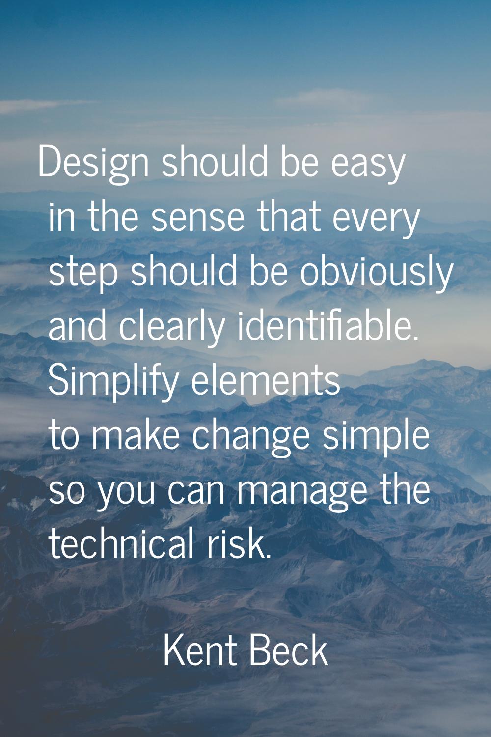 Design should be easy in the sense that every step should be obviously and clearly identifiable. Si
