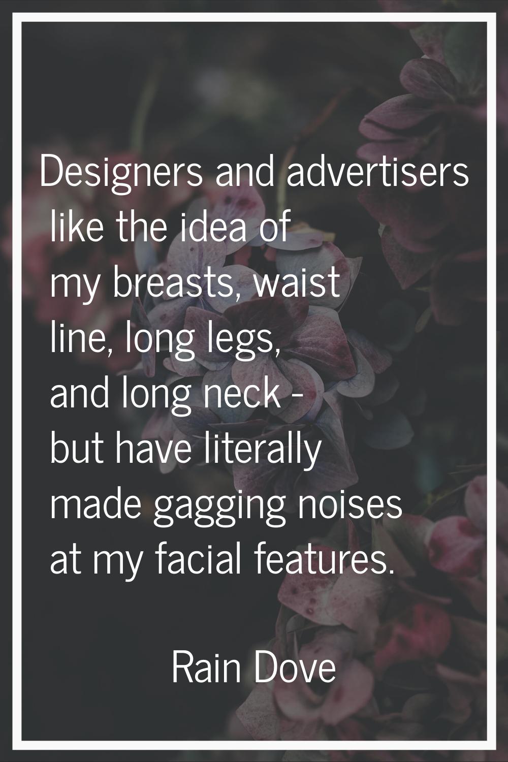Designers and advertisers like the idea of my breasts, waist line, long legs, and long neck - but h