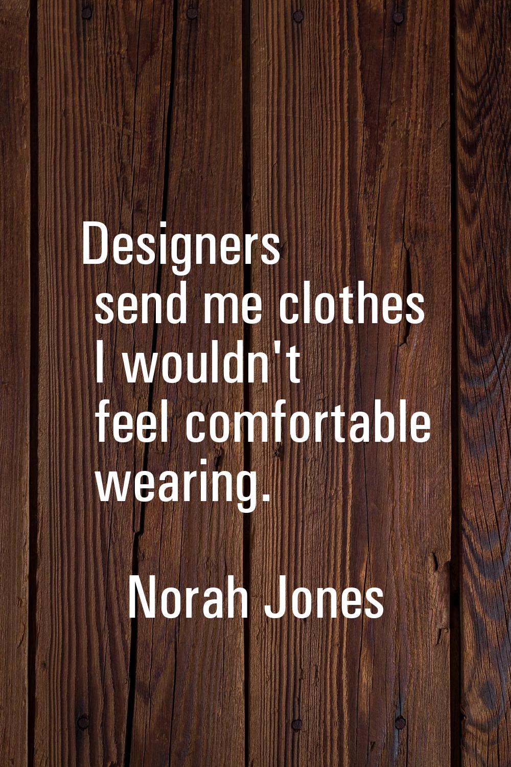 Designers send me clothes I wouldn't feel comfortable wearing.